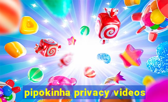 pipokinha privacy videos